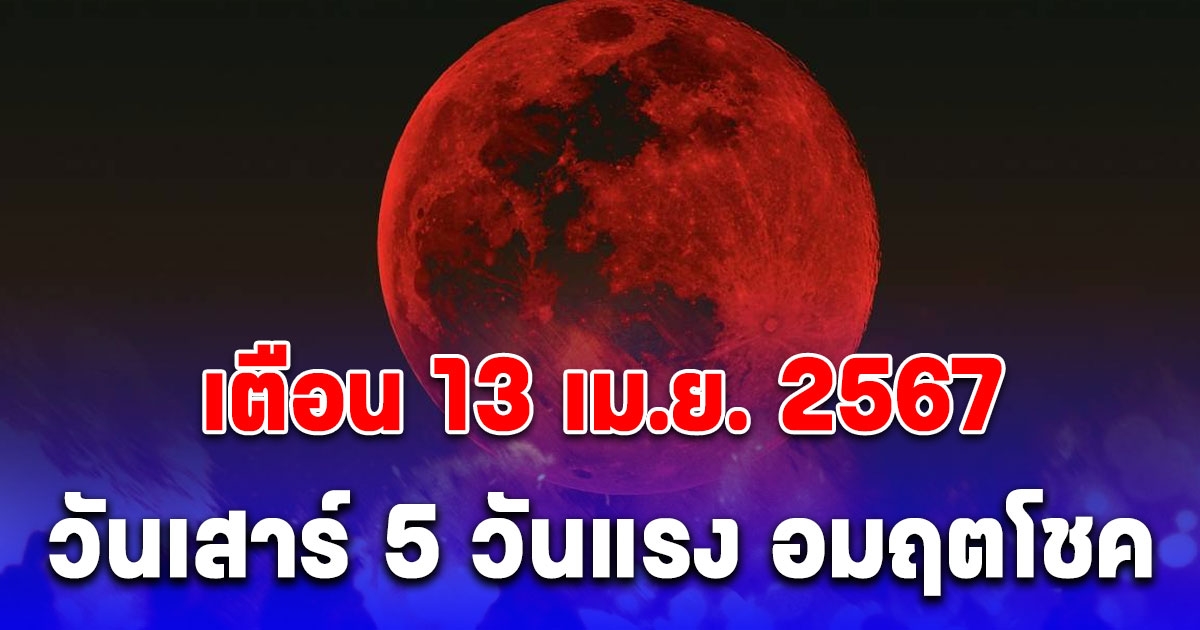13 เมษายน 67 วันเสาร์ห้า วันแรง วันอมฤตโชค