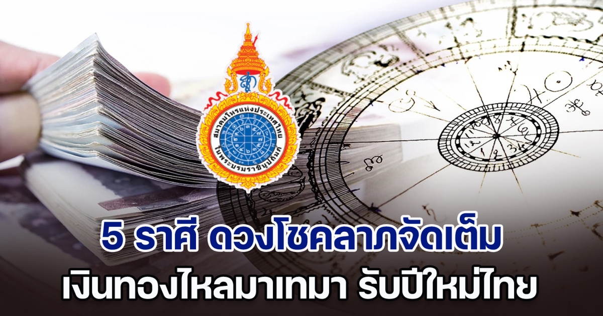 ปังเกินต้าน สมาคมโหรฯ เผย 5 ราศี ดวงโชคลาภจัดเต็ม เงินทองไหลมาเทมา รับปีใหม่ไทย
