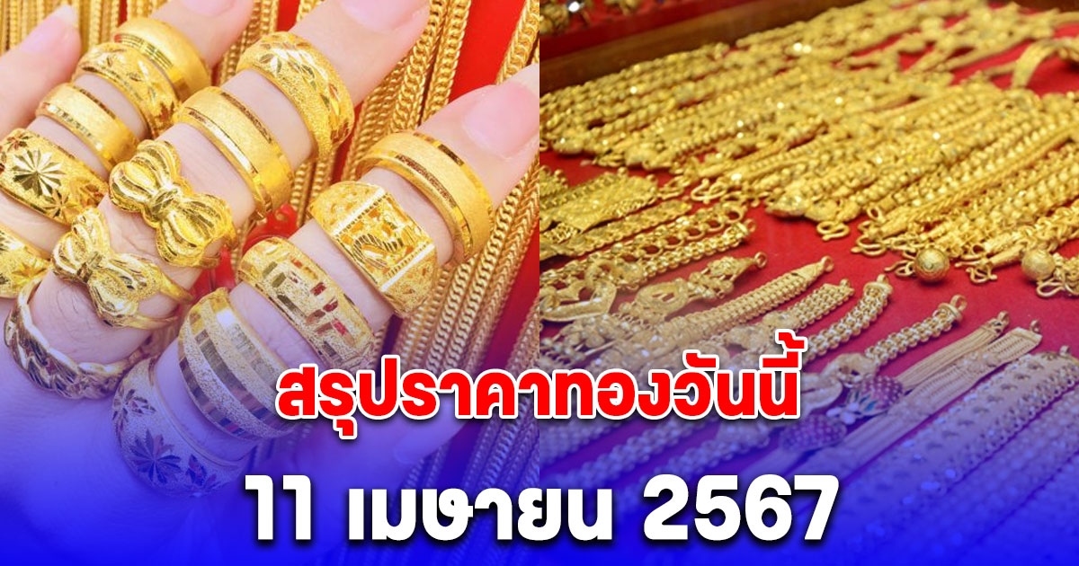 สรุปราคาทองวันนี้ 11 เมษายน 2567 ผันผวนปรับ 17 ครั้ง