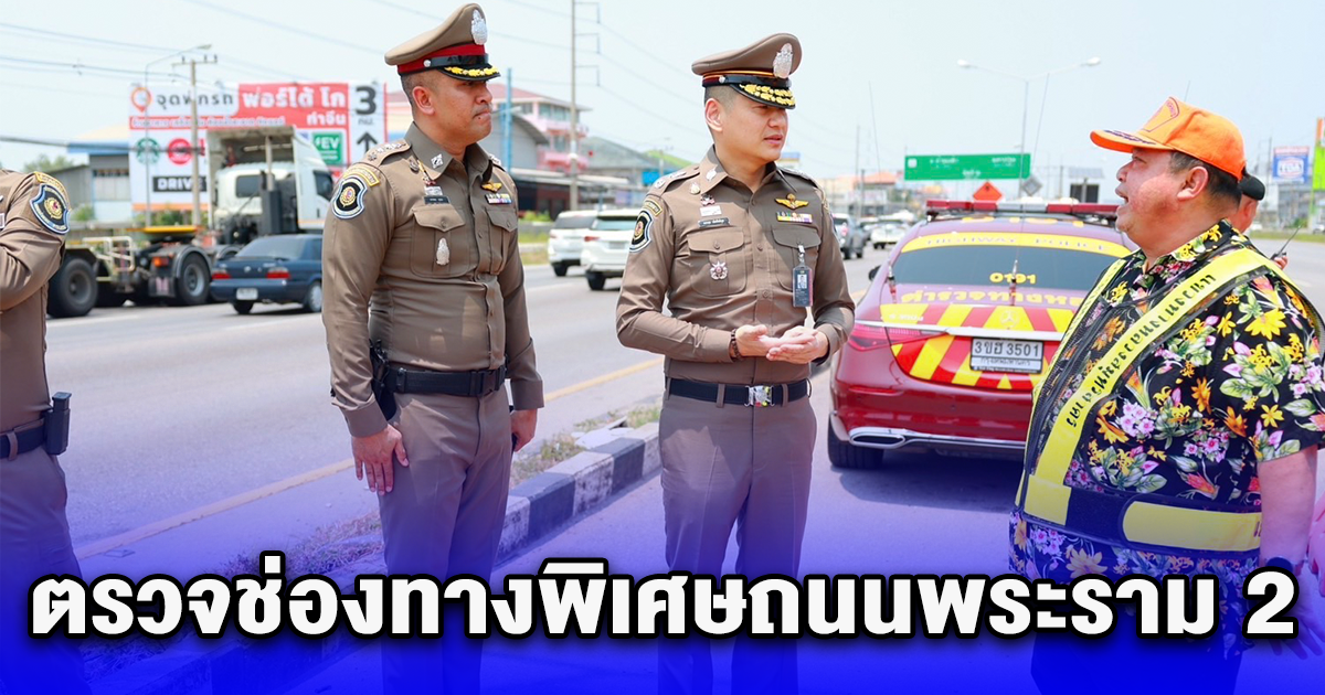 ผู้การทางหลวงตรวจช่องทางพิเศษถนนพระราม 2 เทศกาลสงกราต์ 67