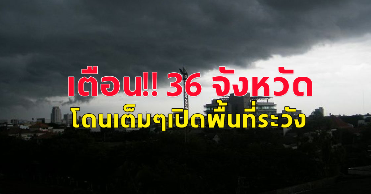 กรมอุตุนิยมวิทยา เตือน ฝนถล่ม 36 จังหวัด โดนเต็มๆ