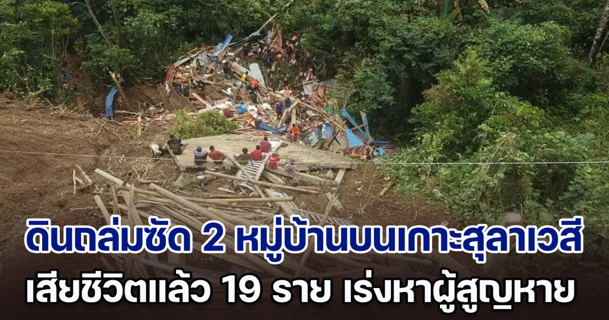 ฝนตกหนัก ดินถล่มซัด 2 หมู่บ้าน บนเกาะสุลาเวสี เสียชีวิตแล้ว 19 ราย จนท.เร่งหาผู้สูญหาย (ตปท.)