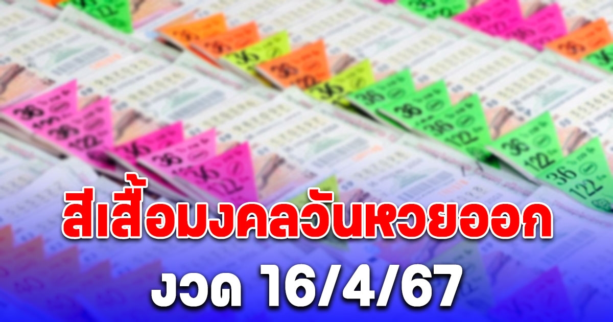 สีเสื้อมงคลวันหวยออกงวด 16/4/67 พร้อมทริคเสริมโชค