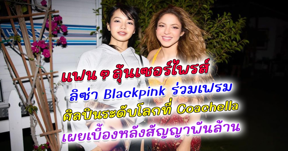 แฟนๆลุ้นเซอร์ไพรส์ หลัง ลิซ่า Blackpink ร่วมเฟรมศิลปินระดับโลกที่ Coachella เปิดเผยเบื้องหลัง ทีมงาน LLOUD ดีลลิขสิทธิ์เพลงมาครอง เซ็นสัญญามูลค่าพันล้าน