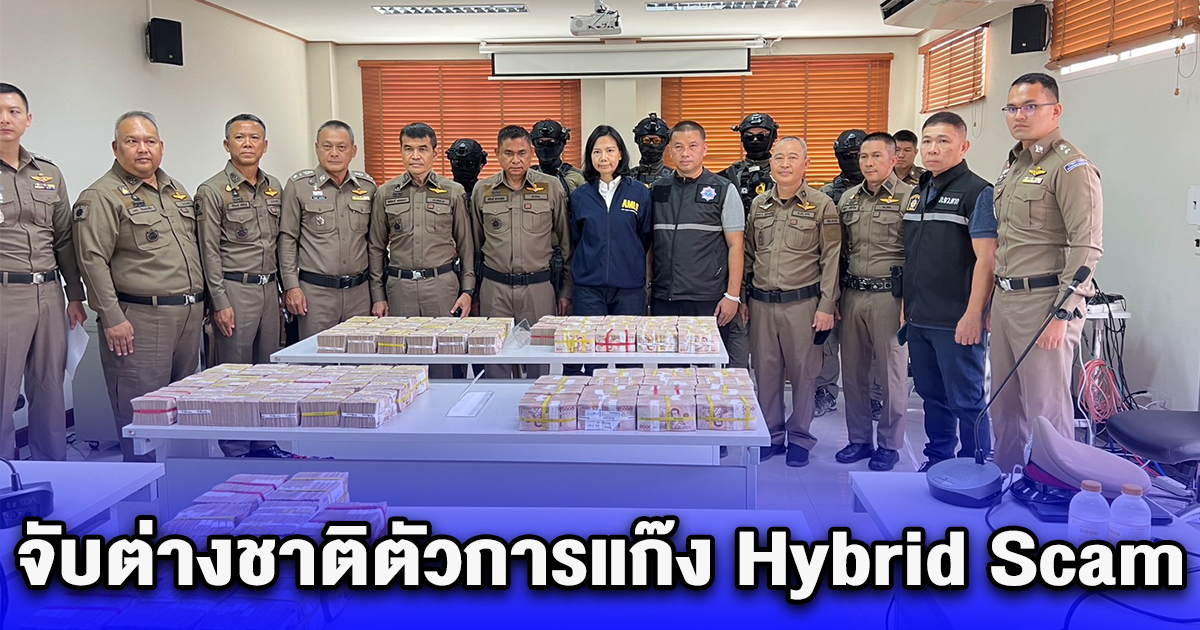 ปฏิบัติการกวาดล้างอาชญากรข้ามโลก จับต่างชาติตัวการแก๊ง Hybrid Scam ตรวจยึดทรัพย์สินกว่า 250 ล้าน