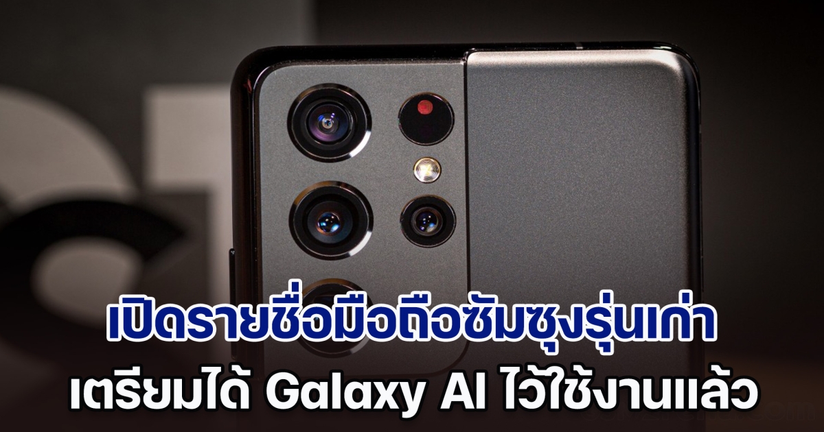 เช็กได้ที่นี่! เปิดรายชื่อมือถือซัมซุงรุ่นเก่า เตรียมได้ Galaxy AI ไว้ใช้งานแล้ว เริ่มต้นเดือน พ.ค. นี้