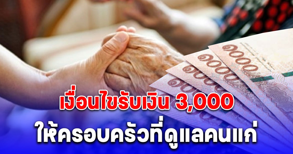 กระจ่างแล้ว เงื่อนไขรับเงิน 3,000 ให้ครอบครัวที่ดูแลคนแก่ ทำตามนี้ได้เลย