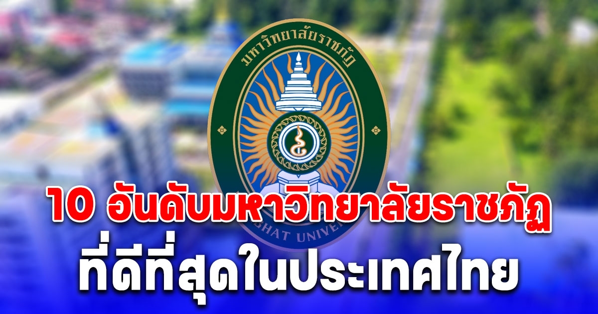 เปิด 10 อันดับมหาวิทยาลัยราชภัฏ ที่ดีที่สุดในประเทศไทย