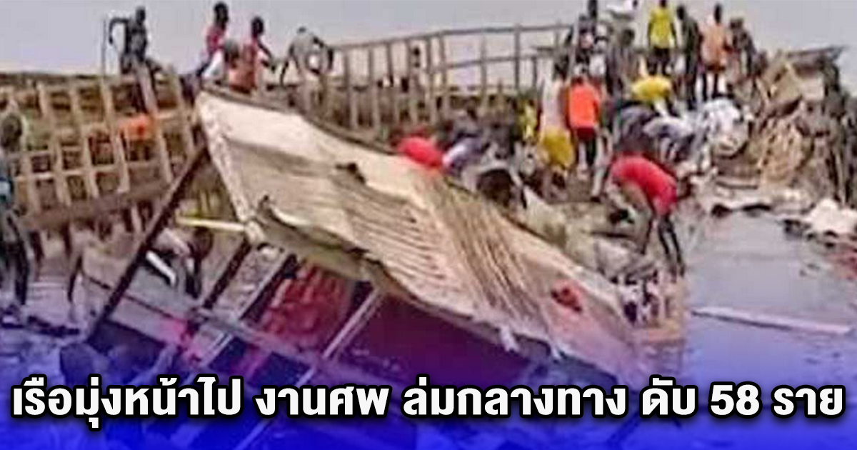 เรือมุ่งหน้าไป งานศพ ล่มกลางทาง ดับ 58 ราย หวั่นยอดพุ่ง-โดยสารแน่น 300 คน (ตปท.)