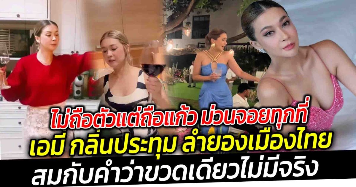 ไม่ถือตัวแต่ถือแก้ว ม่วนจอยทุกที่ เอมี่ กลิ่นประทุม ลำยองเมืองไทย สมกับคำว่าขวดเดียวไม่มีจริง