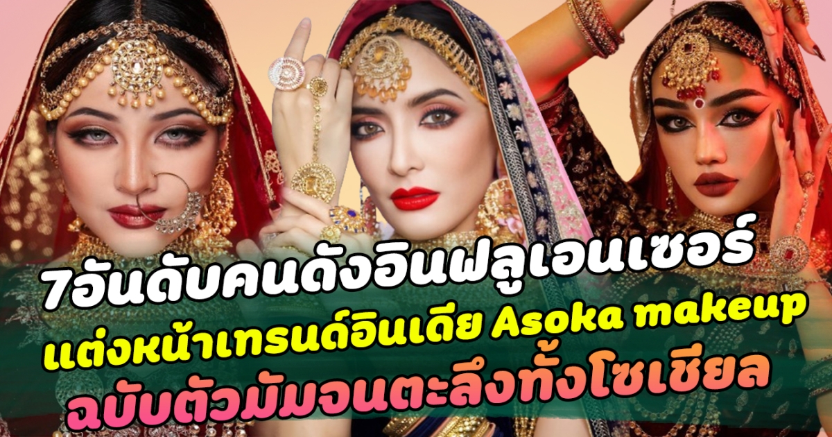 สวยจึ้งมาก เปิด 7 อันดับ คนดังอินฟลูเอนเซอร์ แต่งหน้าเทรนด์อินเดีย Asoka makeup ฉบับตัวมัมจนตะลึงทั้งโซเชียล