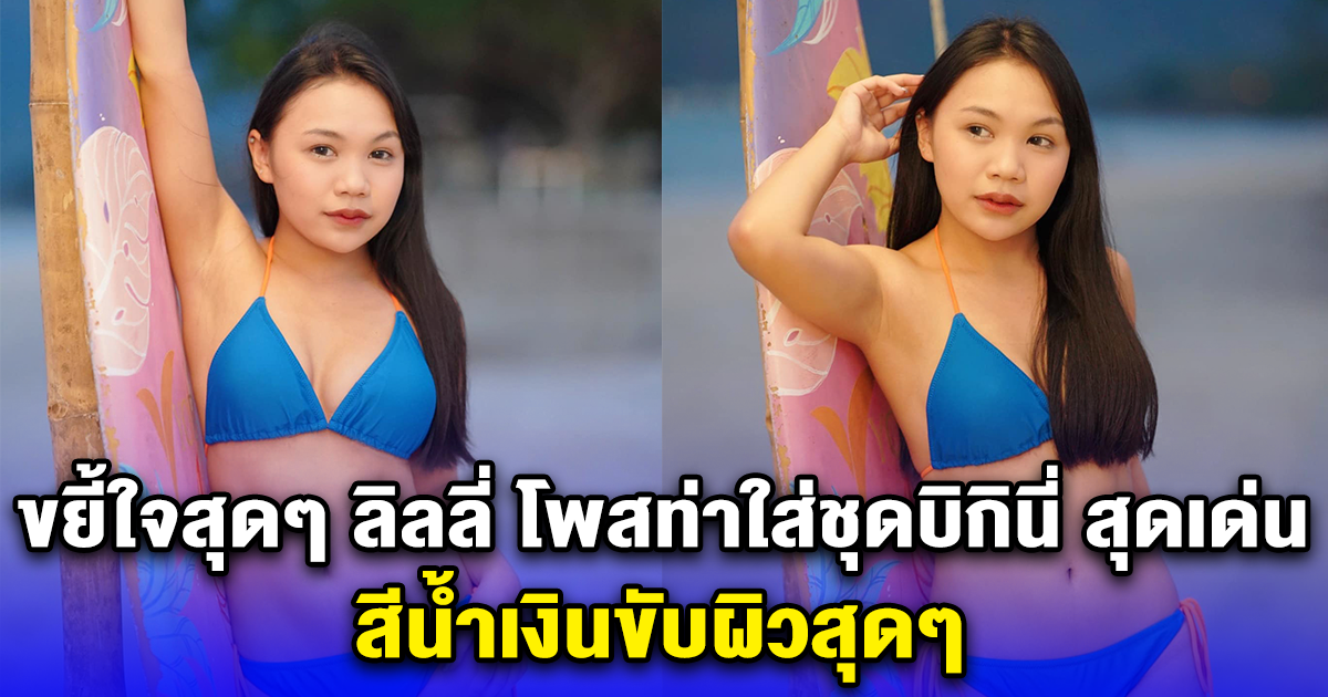 ขยี้ใจสุดๆ ลิลลี่ โพสท่าใส่ชุดบิกินี่ สุดเด่น สีน้ำเงินขับผิวสุดๆ