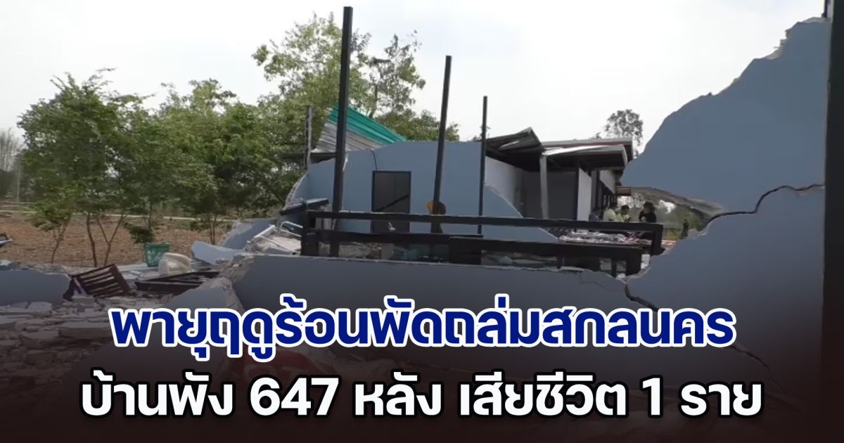 มาตามนัด! พายุฤดูร้อนถล่มสกลนคร บ้านเรือนพังเสียหาย 647 หลัง เสียชีวิต 1 ราย