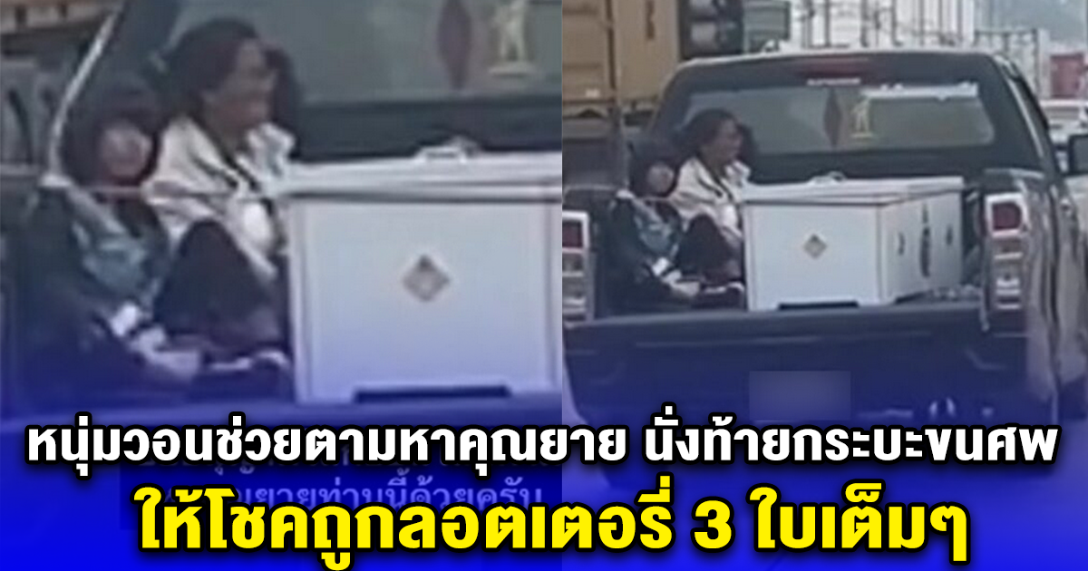 หนุ่มวอนโซเชียลช่วยตามหาคุณยาย นั่งท้ายกระบะขนศพ ให้โชคถูกลอตเตอรี่ 3 ใบเต็มๆ