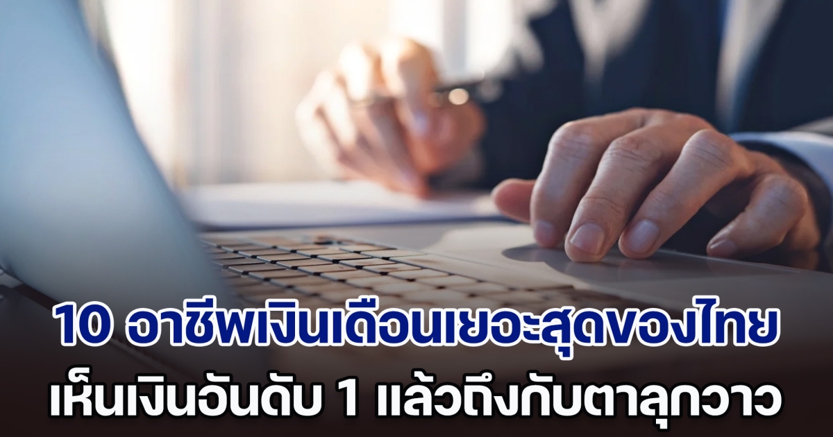 เปิด 10 อาชีพเงินเดือนเยอะสุดของไทย เห็นเงินเดือนอันดับ 1 แล้วถึงกับตาลุกวาว