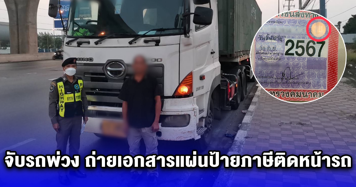 จับรถพ่วง ถ่ายเอกสารแผ่นป้ายภาษีติดหน้ารถ ตบตาเจ้าหน้าที่ 