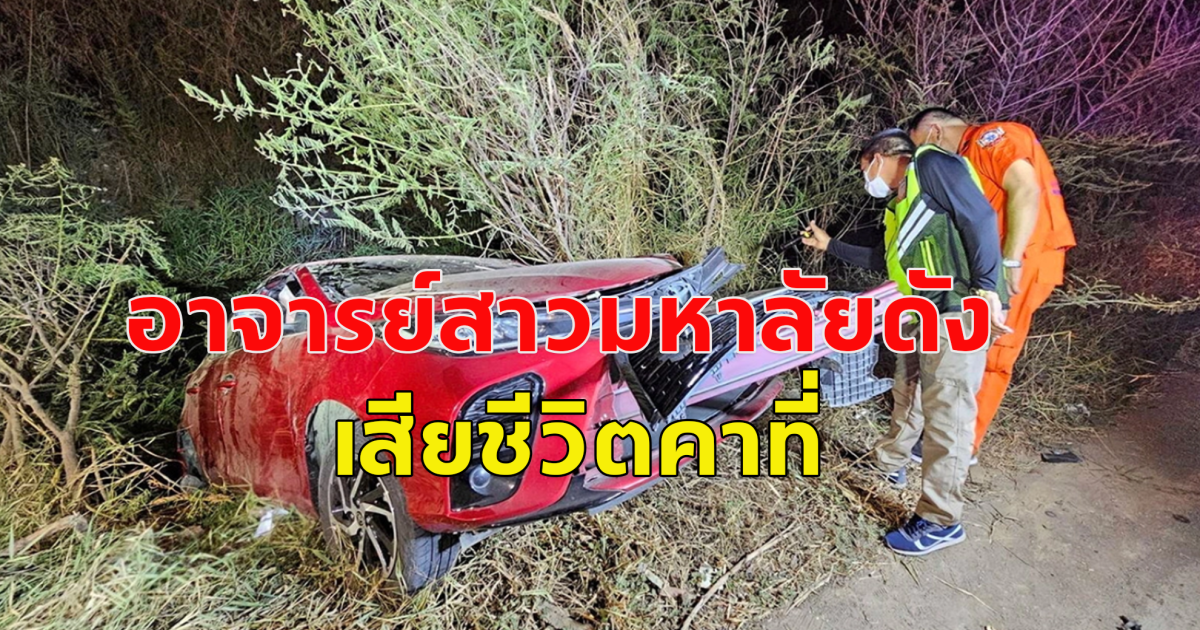 กำลังจะแต่งงานปีหน้า อาจารย์สาวคณะทันตแพทยศาสตร์ มหาวิทยาลัยดัง ไปซื้อของกับแฟนหนุ่ม รถเสียหลักเสยเสาไฟฟ้าพุ่งตกข้างทางเสียชีวิตคาที่