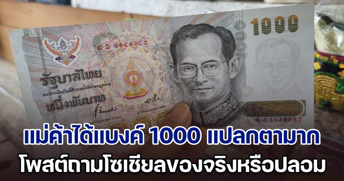 แม่ค้าไม่เคยเจอ ได้แบงค์ 1000 แปลกตา โพสต์ถามโซเชียลของจริงหรือปลอม มูลค่าไม่ธรรมดา