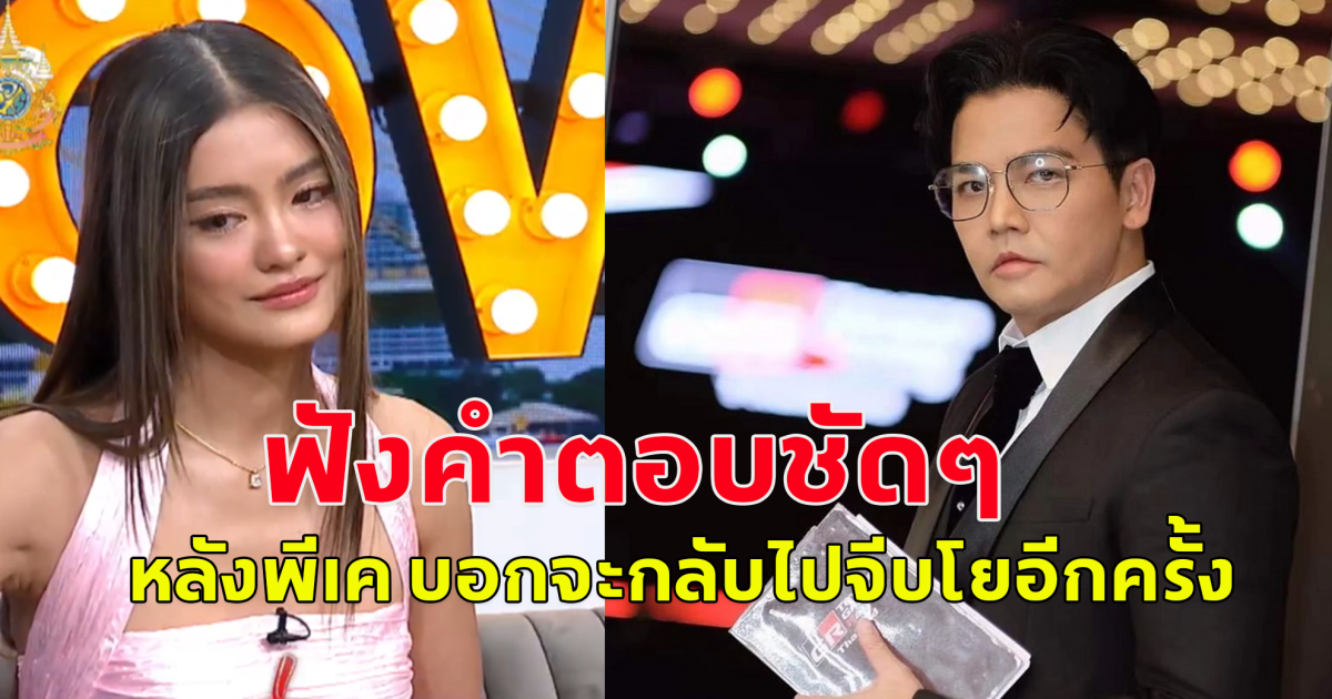 พีเค ปิยะวัฒน์ เปิดใจ รีเทิร์น โยเกิร์ต จะจีบอดีตภรรยาอีกครั้ง