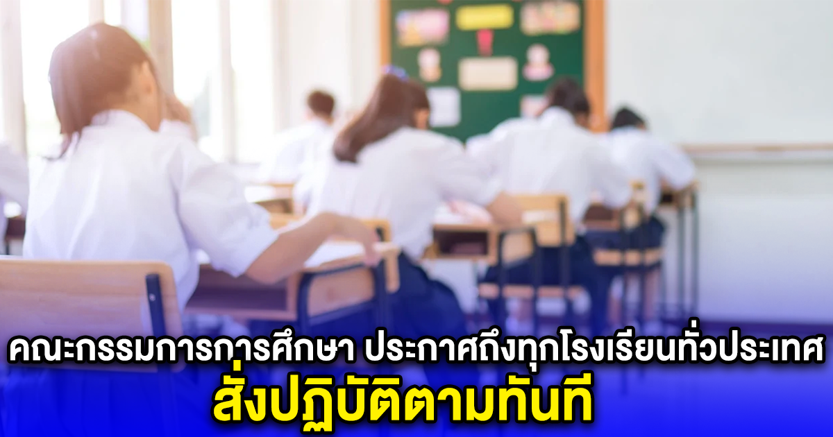 คณะกรรมการการศึกษา ประกาศถึงทุกโรงเรียนทั่วประเทศ สั่งปฏิบัติตามทันที