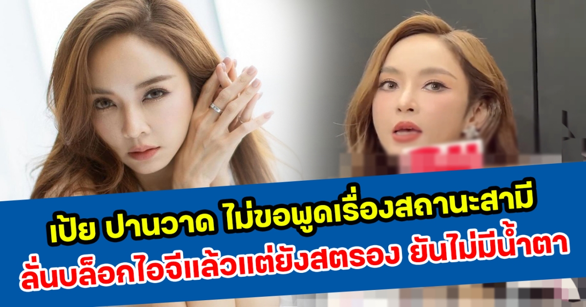 เป้ย ปานวาด ให้สัมภาษณ์ออกสื่อแต่ขอไม่พูดเรื่องสถานะสามี ลั่นบล็อกไอจีแล้วแต่ยังสตรอง ยันไม่มีน้ำตา