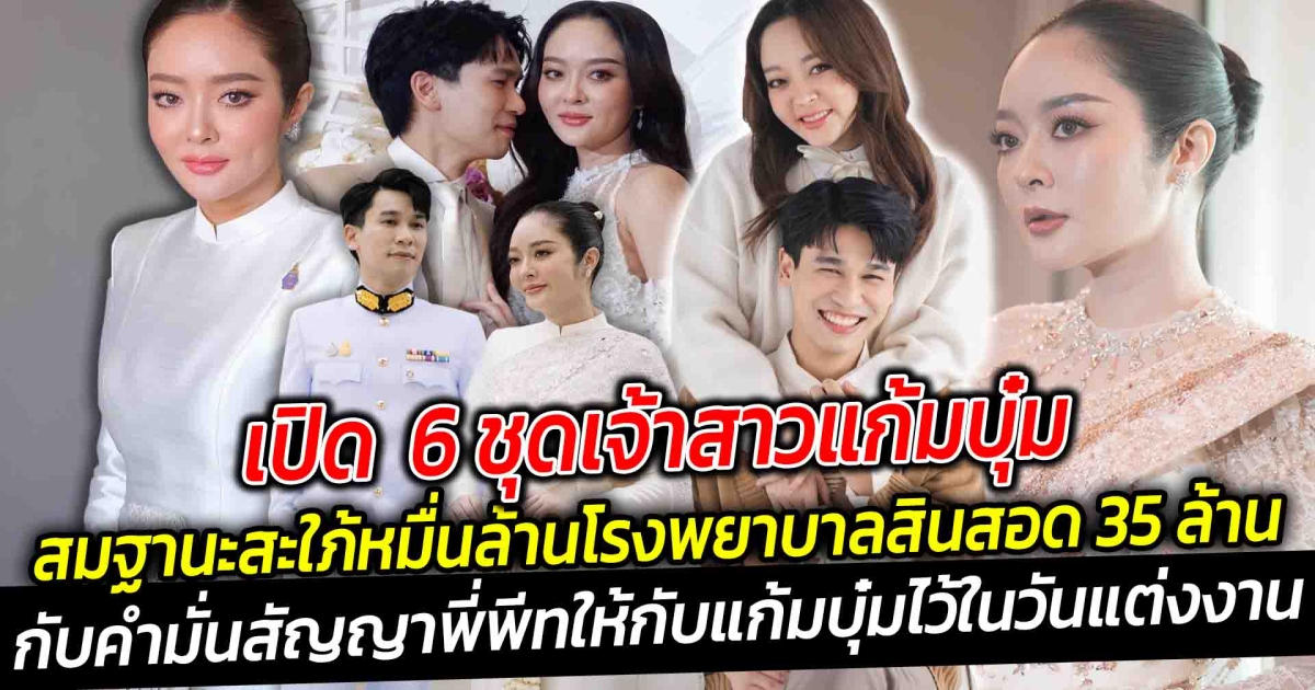 เปิด 6 ชุดเจ้าสาวแก้มบุ๋ม สมฐานะสะใภ้หมื่นล้านโรงพยาบาล สินสอด 35 ล้าน กับคำมั่นสัญญาที่พี่พีทให้กับแก้มบุ๋ม ไว้ในวันแต่งงานของกันและกัน