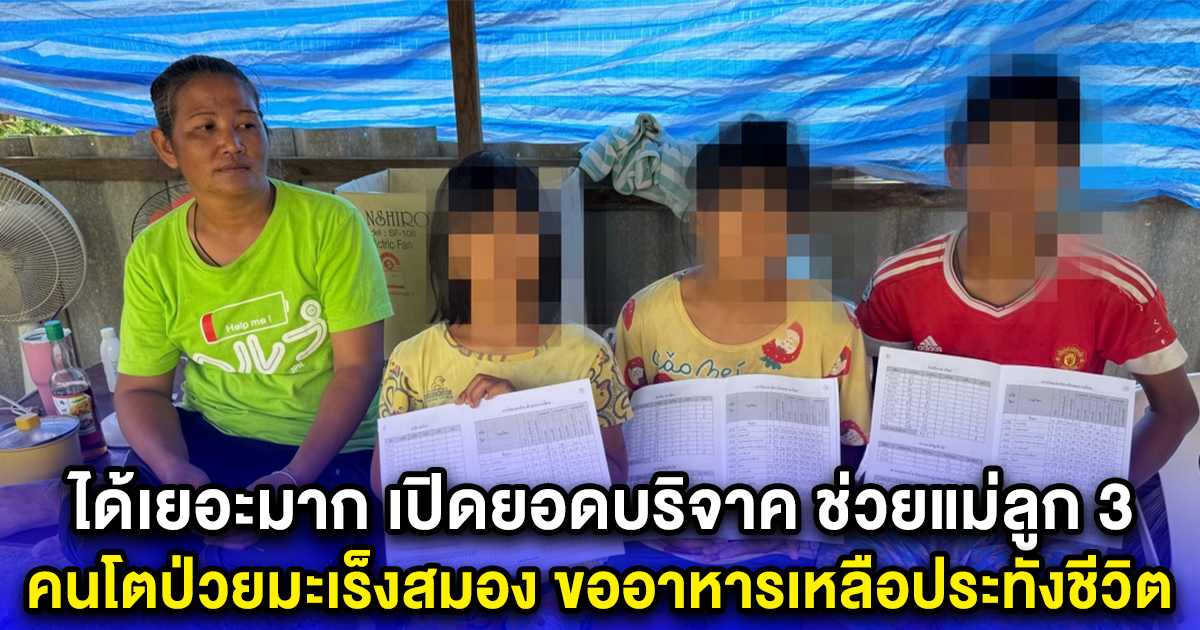 ได้เยอะมาก เปิดยอดบริจาค ช่วยแม่ลูก 3 คนโตป่วยมะเร็งสมอง ขออาหารเหลือประทังชีวิต