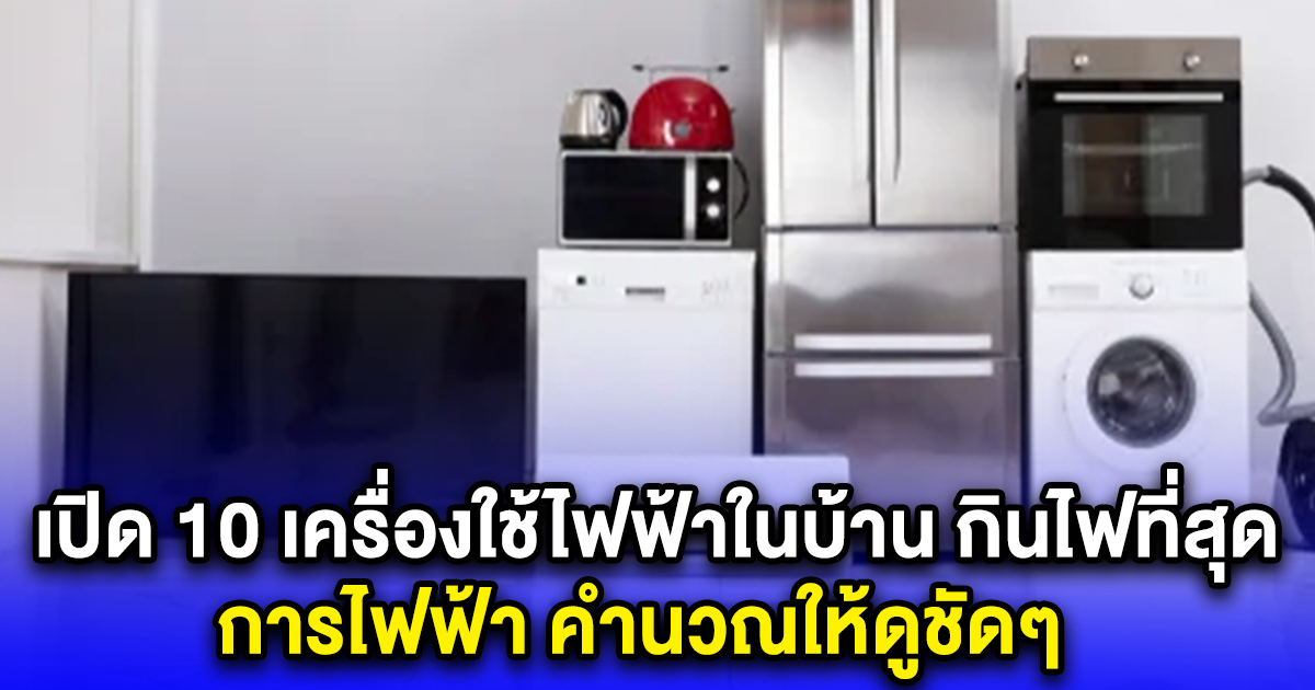 เปิด 10 เครื่องใช้ไฟฟ้าในบ้าน กินไฟที่สุด การไฟฟ้า คำนวณให้ดูชัดๆ