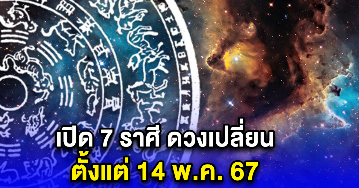 เปิด 7 ราศี ตั้งวันนี้ 14 พ.ค. ระวังงานรุ่ง เงินพุ่ง ได้เงินก้อนใหญ่