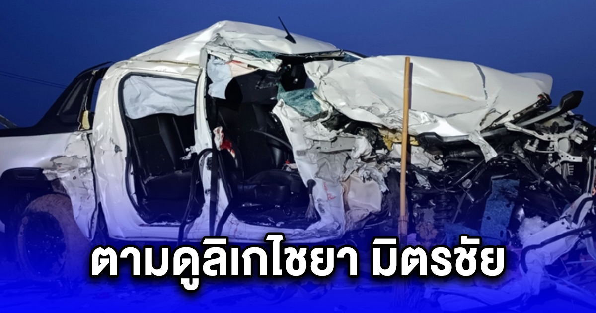 สุดสลด แม่ยกตามดูลิเกไชยา มิตรชัย สุดท้ายปิกอัพชนรถพ่วง ดับ 3 ศพ