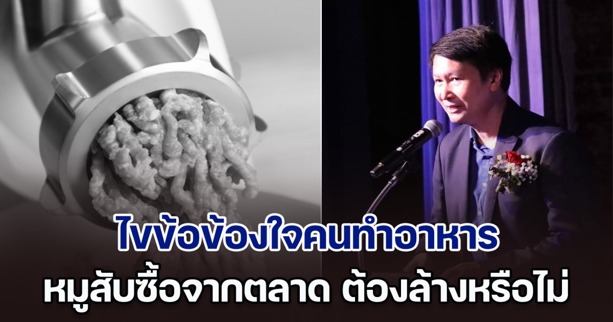 ไม่ต้องเถียงกัน! อ.เจษฎา ไขข้อข้องใจคนทำอาหาร หมูสับซื้อจากตลาด ต้องล้างหรือไม่