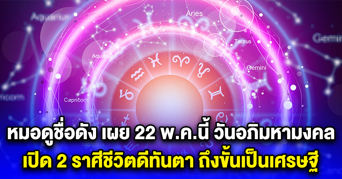 หมอดูชื่อดัง เผย 22 พ.ค.นี้ วันอภิมหามงคล เปิด 2 ราศีชีวิตดีทันตา ถึงขั้นเป็นเศรษฐี