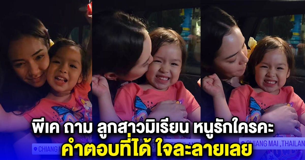 พีเค ถาม ลูกสาวมิเรียน หนูรักใครคะ คำตอบที่ได้ ใจละลายเลย