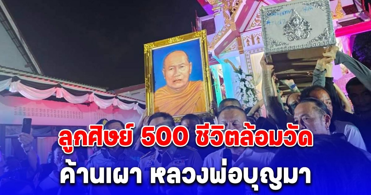 วุ่นทั้งวัด ลูกศิษย์ 500 ชีวิตล้อมวัดค้านเผา หลวงพ่อบุญมา ลั่นทำตามคำสั่งเสีย อภินิหารร่างไม่เน่าสลาย
