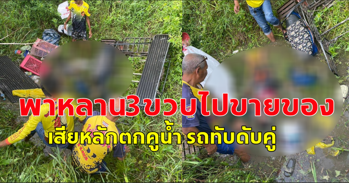 ย่า ขับซาเล้ง พาหลาน3ขวบไปขายของ เสียหลักตกคูน้ำ รถทับดับคู่