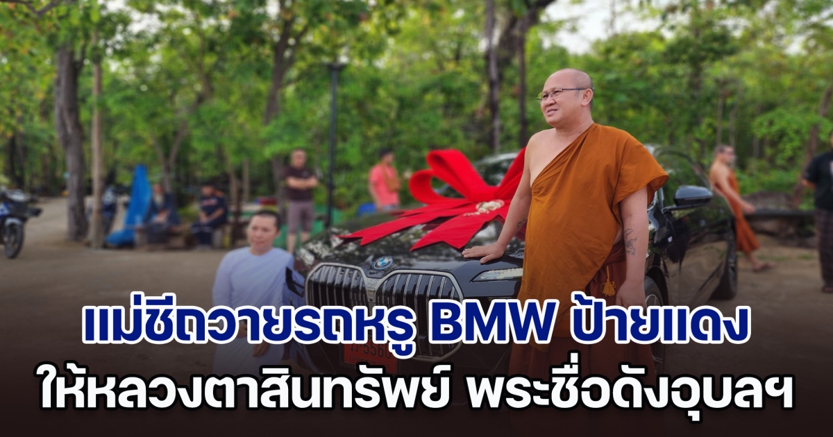 แม่ชีถวายรถหรู BMW ป้ายแดง ราคา 7 ล้าน ให้หลวงตาสินทรัพย์ พระชื่อดังอุบลฯ เพื่อใช้เดินทาง