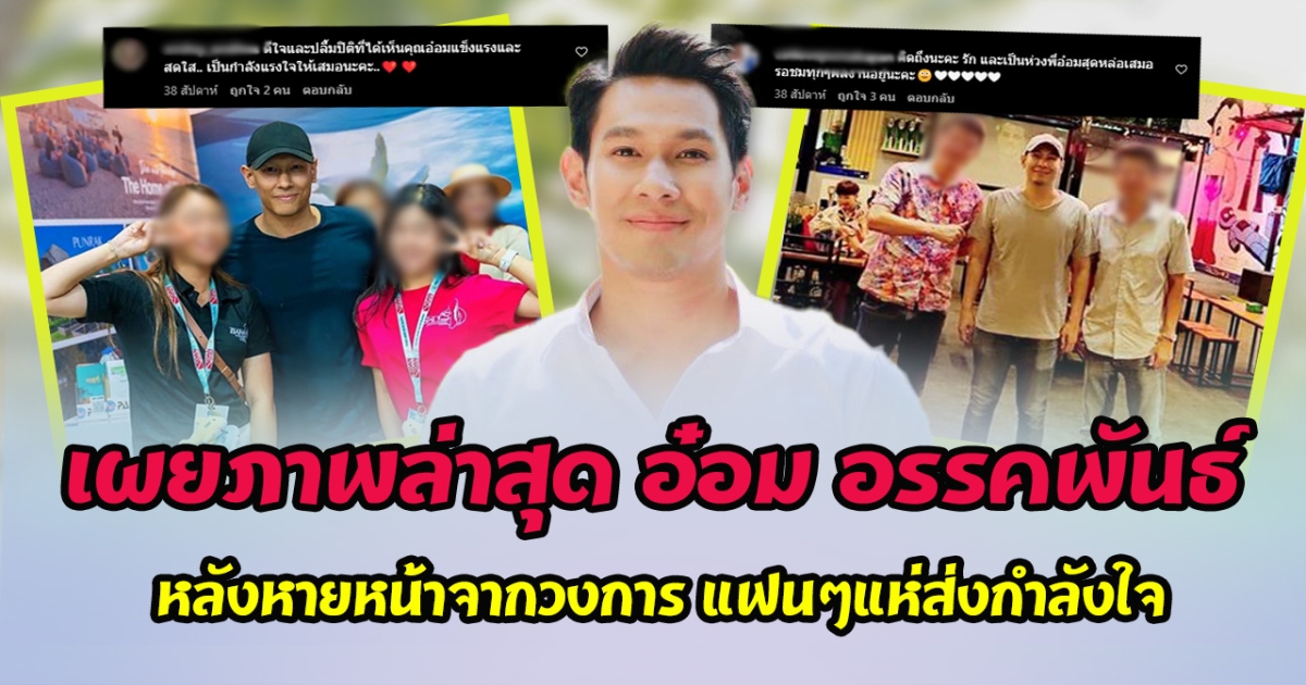 เผยภาพล่าสุด อ๋อม อรรคพันธ์ หลังหายหน้าจากวงการ แฟนๆแห่ส่งกำลังใจ