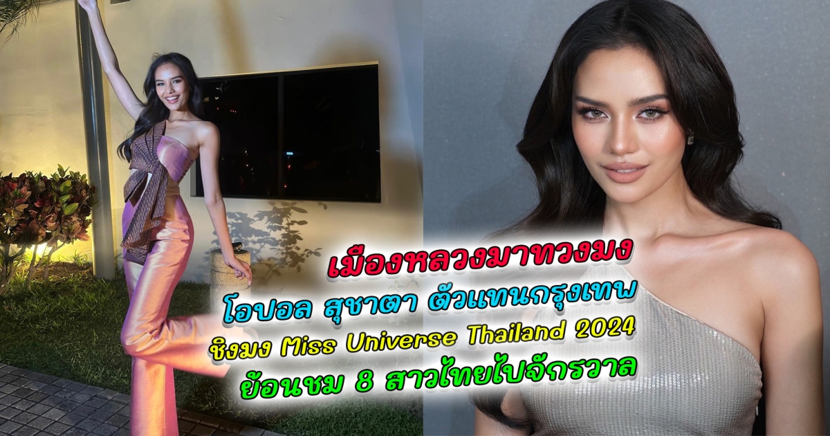 เมืองหลวงมาทวงมง โอปอล สุชาตา ตัวแทนกรุงเทพ พร้อมคว้ามง Miss Universe Thailand 2024 ย้อนผลงาน 8 สาวงาม Miss Universe Thailand บนเวที Miss Universe
