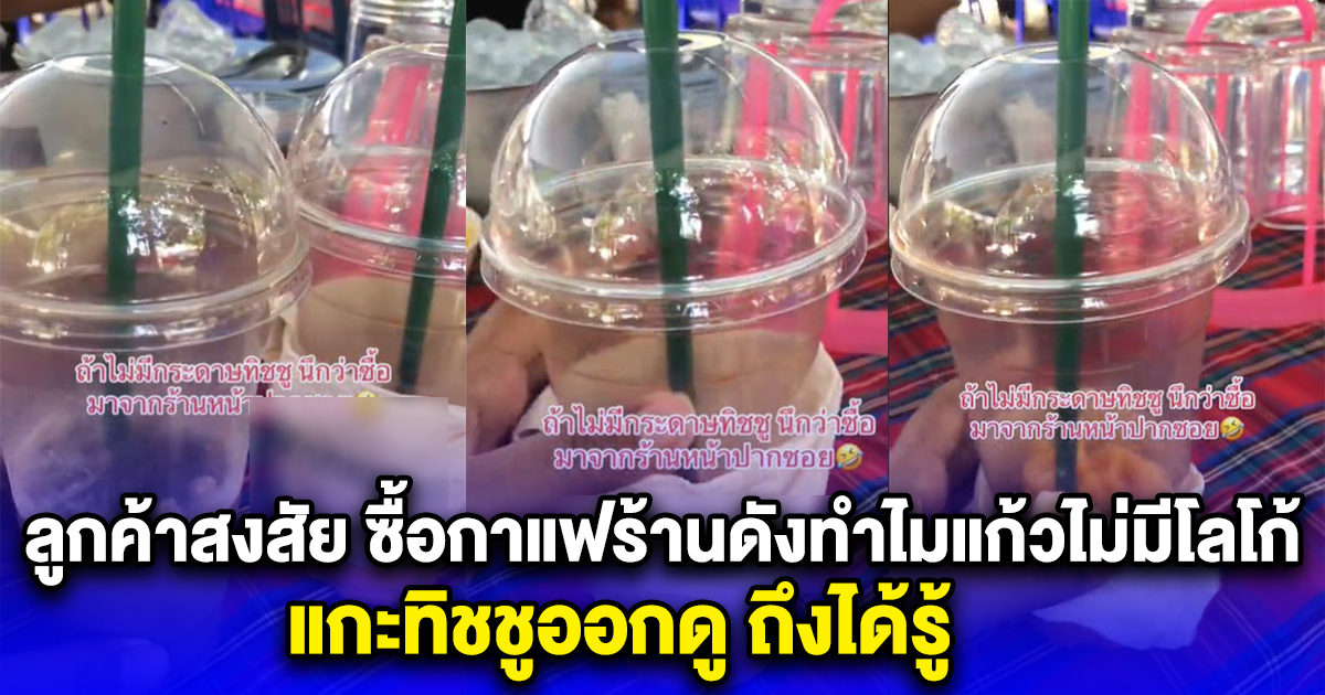 ลูกค้าสงสัย ซื้อกาแฟร้านดังทำไมแก้วไม่มีโลโก้ แกะทิชชูออกดู ถึงได้รู้