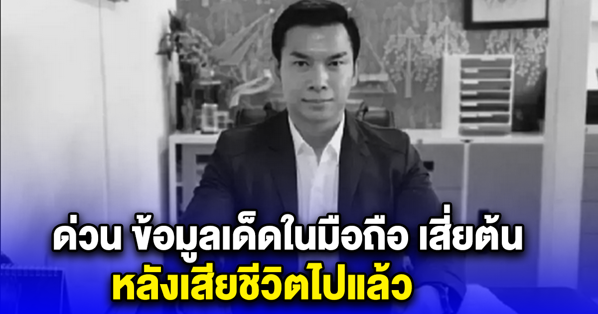 ด่วน ข้อมูลเด็ดในมือถือ เสี่ยต้น หลังเสียชีวิตไปแล้ว