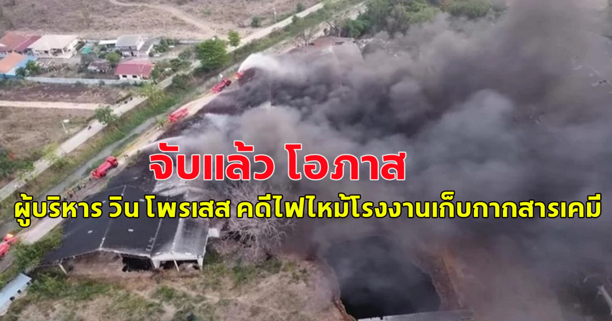 จับแล้ว ผู้บริหาร วิน โพรเสส คดีไฟไหม้โรงงานเก็บกากสารเคมี