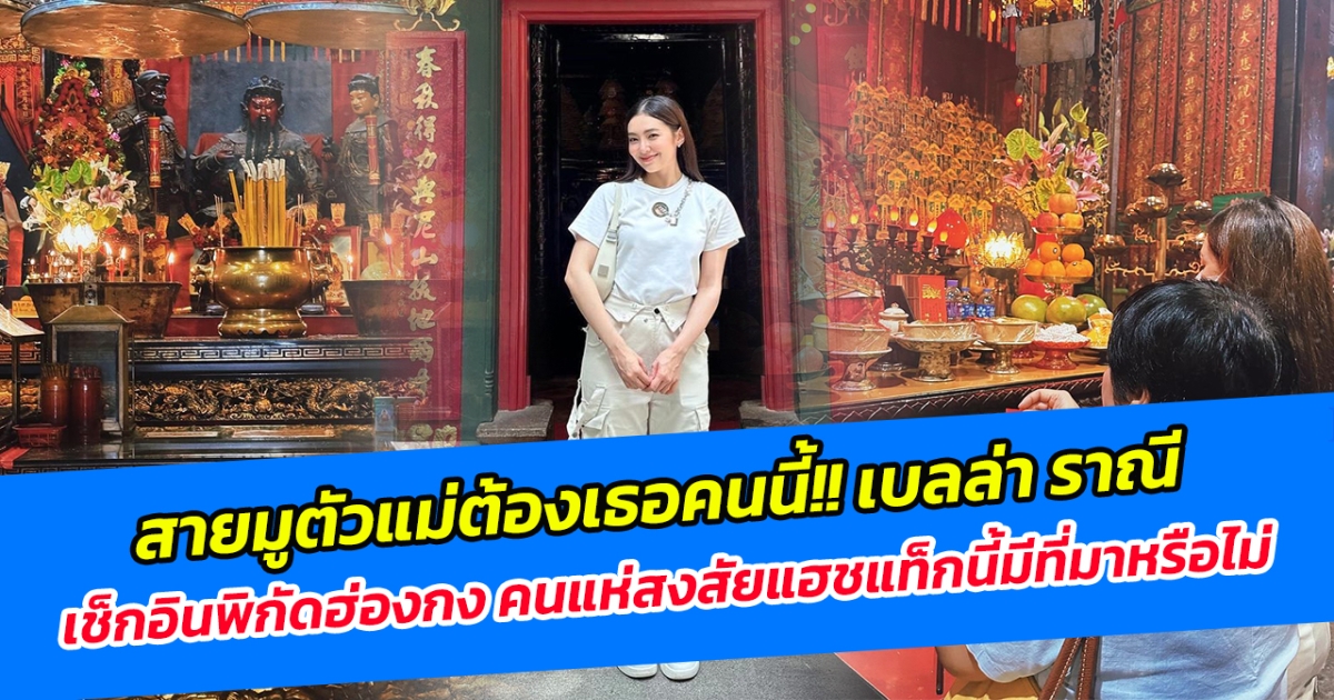 สายมูตัวแม่ต้องเธอคนนี้ เบลล่า ราณี เช็กอินพิกัดฮ่องกง คนแห่สงสัยแฮชแท็กนี้มีที่มาหรือไม่