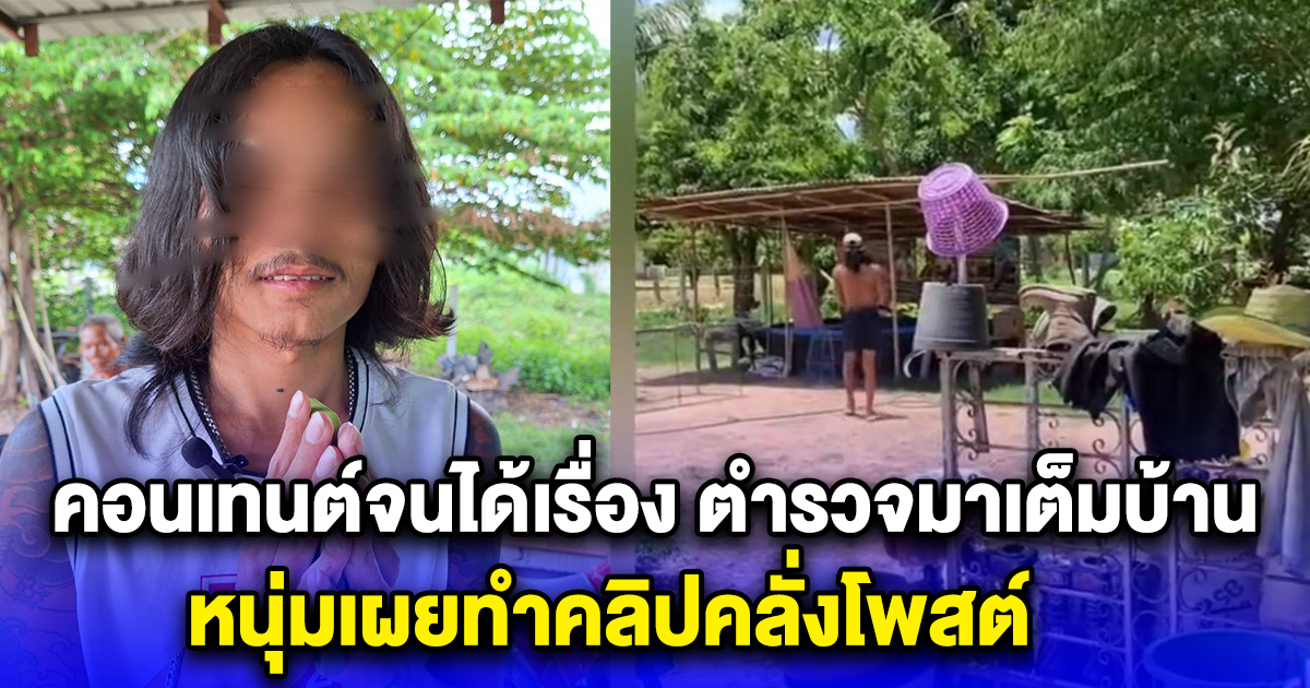 คอนเทนต์จนได้เรื่อง ตำรวจมาเต็มบ้าน หนุ่มเผยทำคลิปคลั่งโพสต์