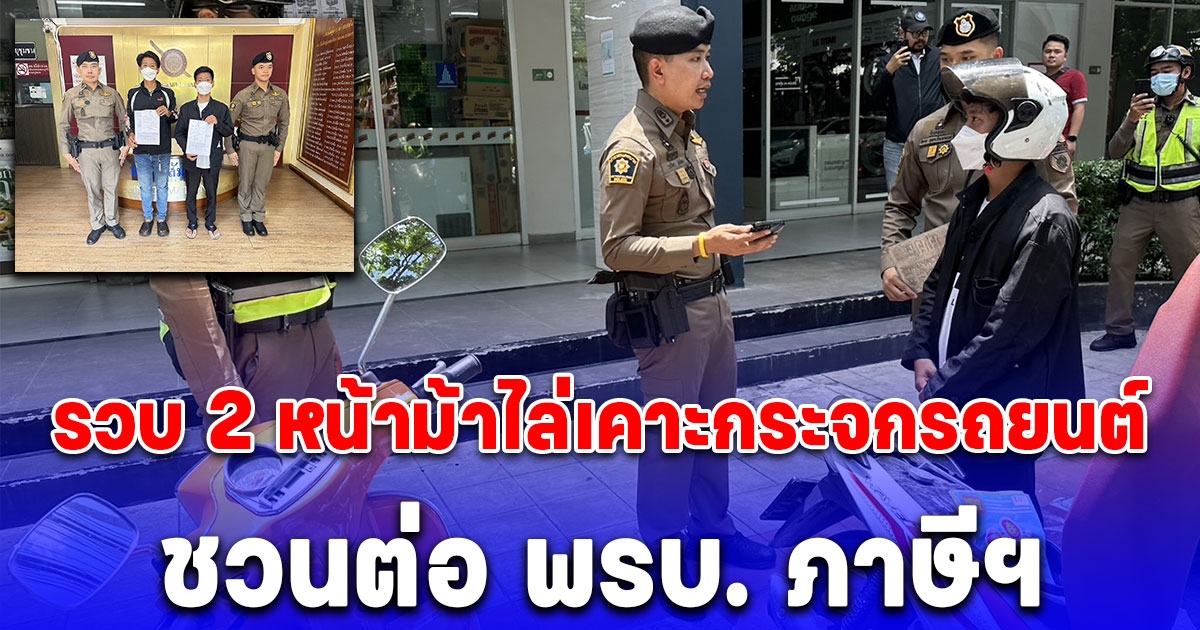 ฝ่ายป้องกันปราบปราม สน.บางซื่อ รวบ 2 หน้าม้าไล่เคาะกระจกรถยนต์ชวนต่อ พรบ. ภาษีฯ