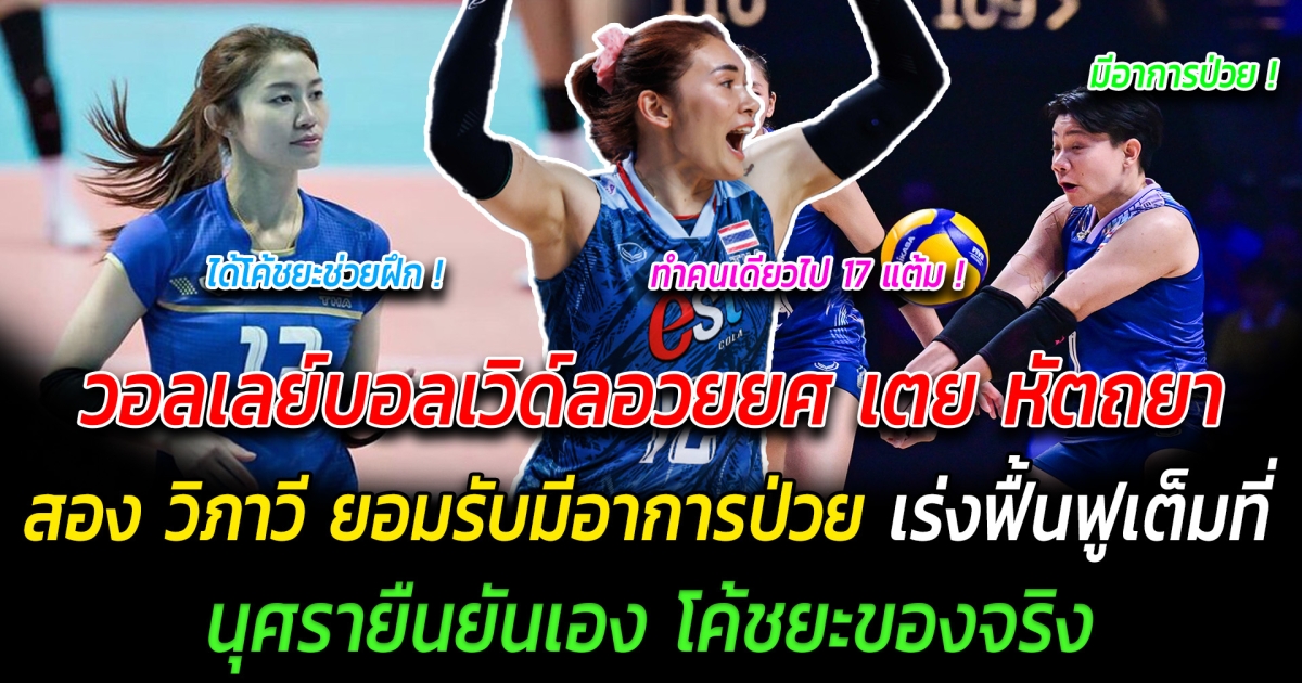 บอลเร็วไทยสุดจริง วอลเลย์บอลเวิด์ลอวยยศ เตย หัตถยา MB ทำแต้มได้ถึง 17 แต้ม นุศรายืนยันเอง โค้ชยะของจริง สอง วิภาวี ยอมรับมีอาการป่วย เร่งฟื้นฟูเต็มที่ก่อนเกมเจอฝรั่งเศสพรุ่งนี้