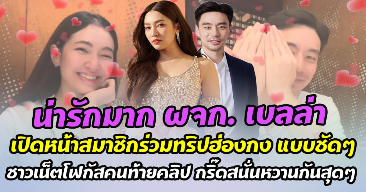 น่ารักมาก ผจก. เบลล่า เปิดหน้าสมาชิกร่วมทริปฮ่องกง แบบชัดๆ ชาวเน็ตโฟกัสคนท้ายคลิป กริ๊ดสนั่นหวานกันสุดๆ