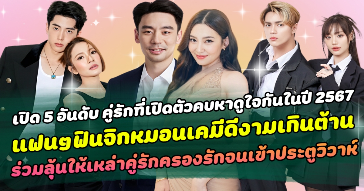 สวยหล่อสมกันมาก เปิด 5 อันดับคู่รักที่เปิดตัวคบหาดูใจกันในปี 2567 แฟนคลับหวีดสนั่นโซเชียล ลุ้นให้ครองรักกันยาวนานจนวันถึงเข้าประตูวิวาห์
