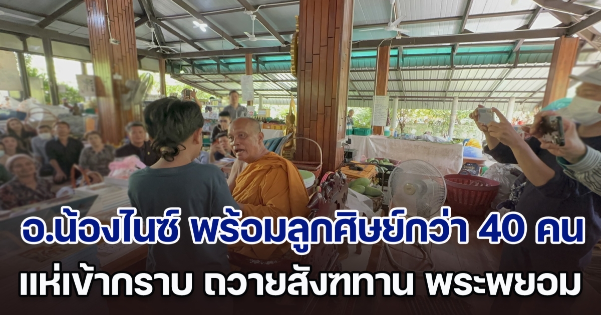 อ.น้องไนซ์ พร้อมลูกศิษย์กว่า 40 คน แห่เข้ากราบพระพยอม แจกเงินคนที่มาทำบุญ วัดสวนแก้ว