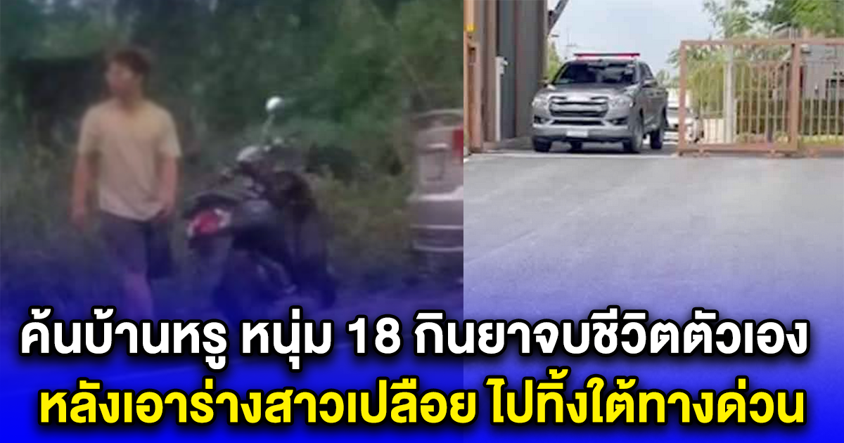 ค้นบ้านหรู หนุ่ม 18 กินยาจบชีวิตตัวเอง หลังเอาร่างสาวเปลือย ไปทิ้งใต้ทางด่วน