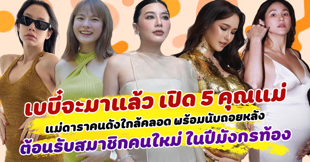 เบบี๋จะมาแล้ว เปิด 5 คุณแม่ดาราคนดังใกล้คลอด พร้อมนับถอยหลัง ต้อนรับสมาชิกคนใหม่ ในปีมังกรท้อง